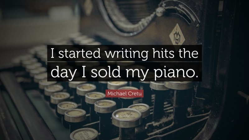 Michael Cretu Quote: “I started writing hits the day I sold my piano.”