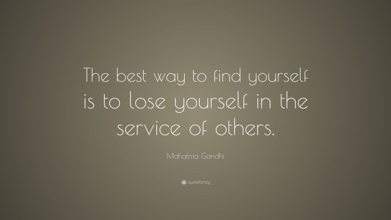 Mahatma Gandhi Quote: “The best way to find yourself is to lose yourself in the service of others.”