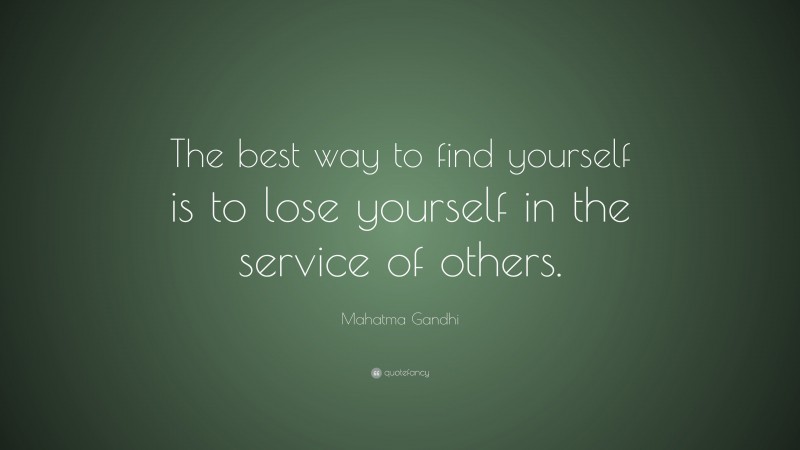 Mahatma Gandhi Quote: “The best way to find yourself is to lose yourself in the service of others.”