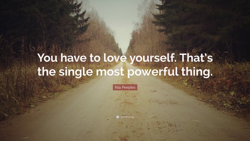 Nia Peeples Quote: “You have to love yourself. That’s the single most powerful thing.”