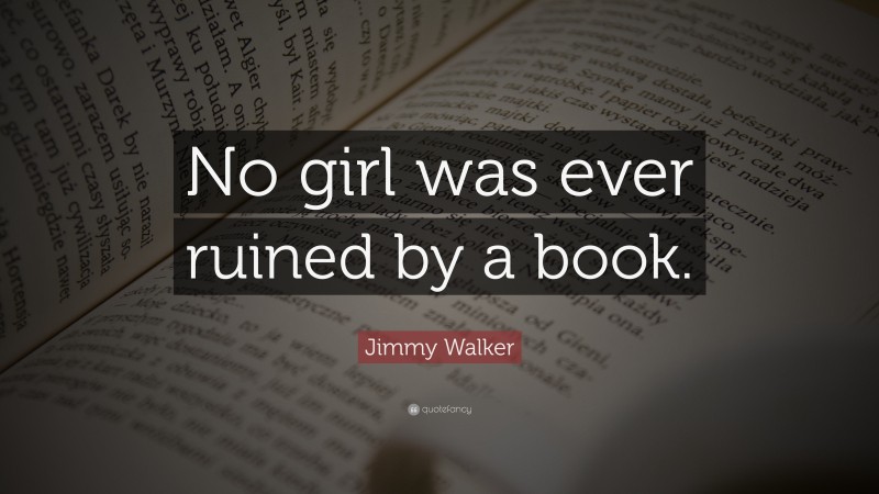 Jimmy Walker Quote: “No girl was ever ruined by a book.”