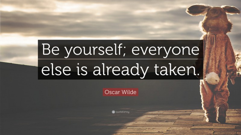 Oscar Wilde Quote: “Be yourself; everyone else is already taken.”