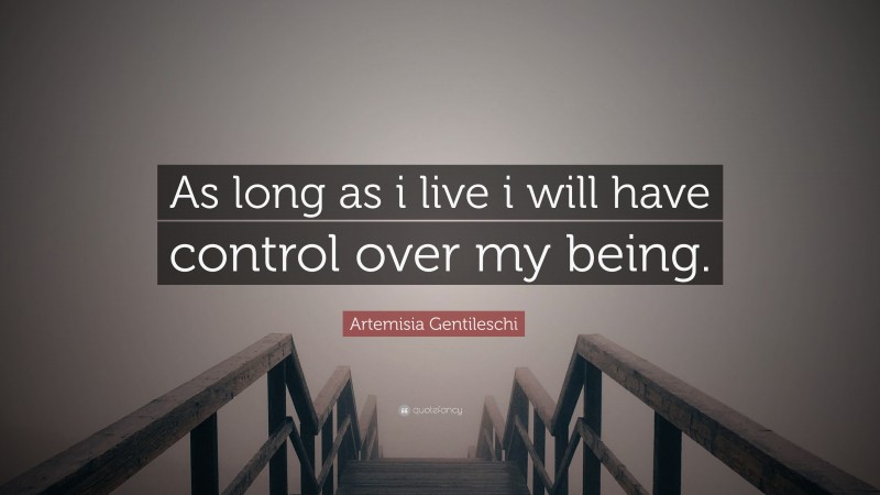 Artemisia Gentileschi Quote: “As long as i live i will have control over my being.”