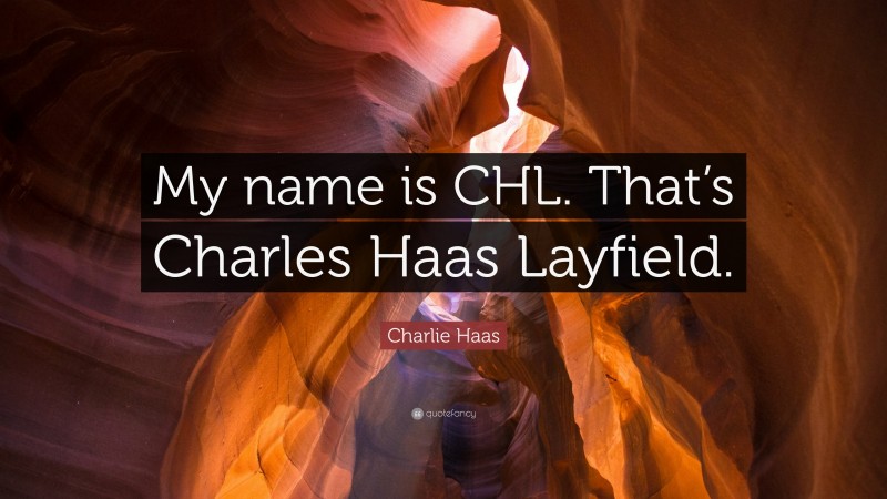 Charlie Haas Quote: “My name is CHL. That’s Charles Haas Layfield.”