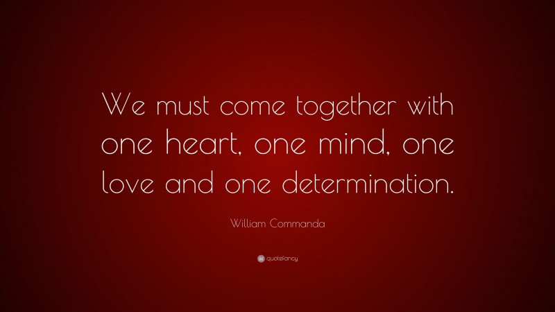 William Commanda Quote: “We must come together with one heart, one mind, one love and one determination.”