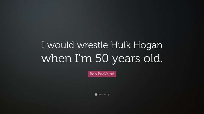 Bob Backlund Quote: “I would wrestle Hulk Hogan when I’m 50 years old.”