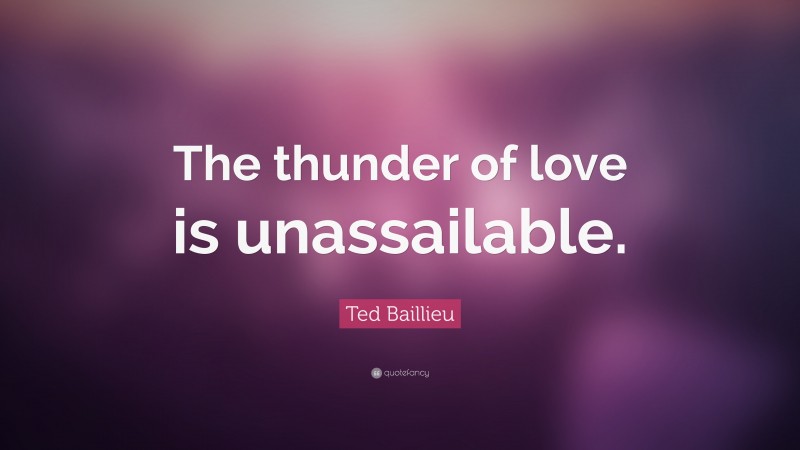 Ted Baillieu Quote: “The thunder of love is unassailable.”