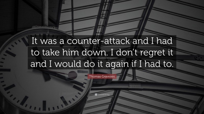 Thomas Gravesen Quote: “It was a counter-attack and I had to take him down. I don’t regret it and I would do it again if I had to.”