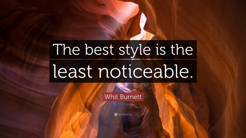 Whit Burnett Quote: “The best style is the least noticeable.”