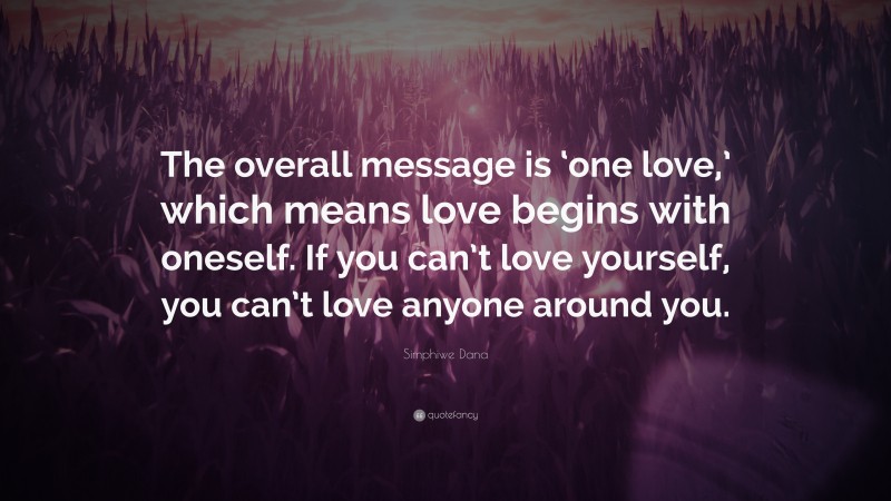 Simphiwe Dana Quote: “The overall message is ‘one love,’ which means love begins with oneself. If you can’t love yourself, you can’t love anyone around you.”