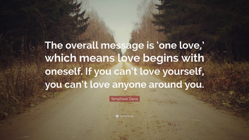 Simphiwe Dana Quote: “The overall message is ‘one love,’ which means love begins with oneself. If you can’t love yourself, you can’t love anyone around you.”