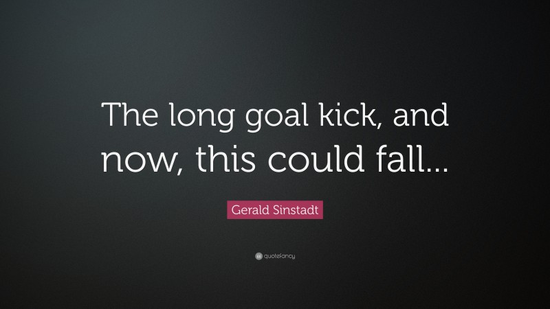 Gerald Sinstadt Quote: “The long goal kick, and now, this could fall...”