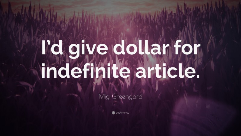 Mig Greengard Quote: “I’d give dollar for indefinite article.”