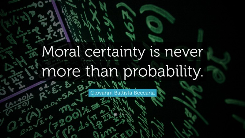 Giovanni Battista Beccaria Quote: “Moral certainty is never more than probability.”