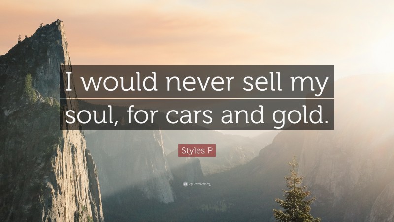 Styles P Quote: “I would never sell my soul, for cars and gold.”