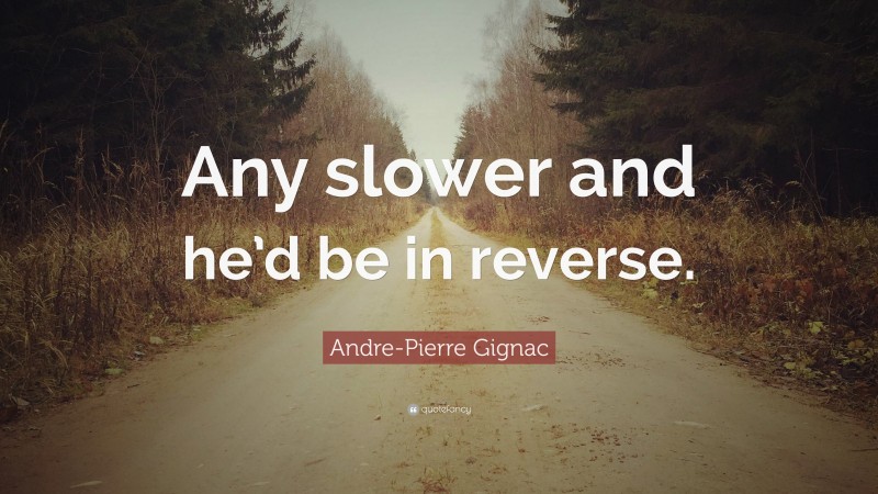 Andre-Pierre Gignac Quote: “Any slower and he’d be in reverse.”