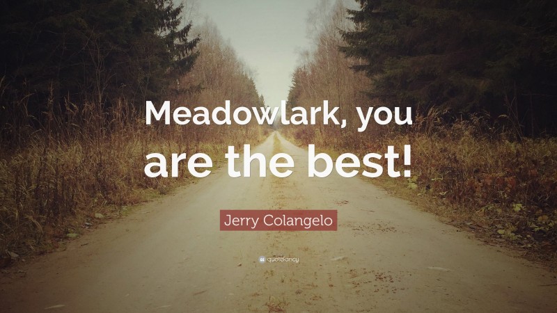 Jerry Colangelo Quote: “Meadowlark, you are the best!”