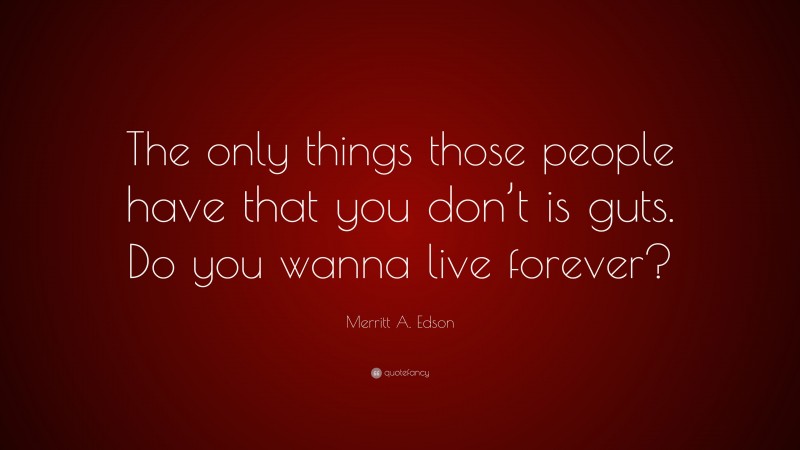 Merritt A. Edson Quote: “The only things those people have that you don’t is guts. Do you wanna live forever?”