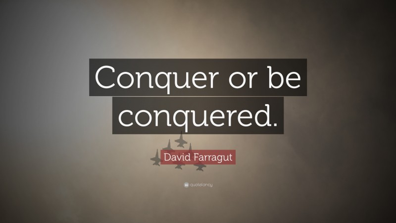 David Farragut Quote: “Conquer or be conquered.”