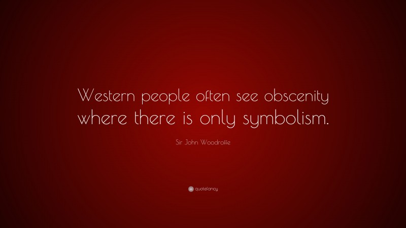 Sir John Woodroffe Quote: “Western people often see obscenity where there is only symbolism.”