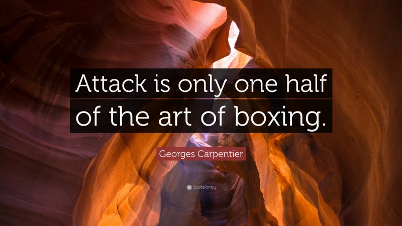 Georges Carpentier Quote: “Attack is only one half of the art of boxing.”