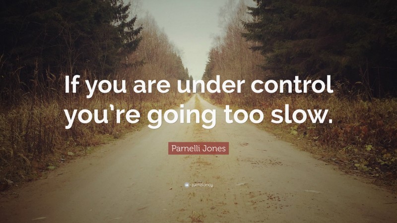 Parnelli Jones Quote: “If you are under control you’re going too slow.”