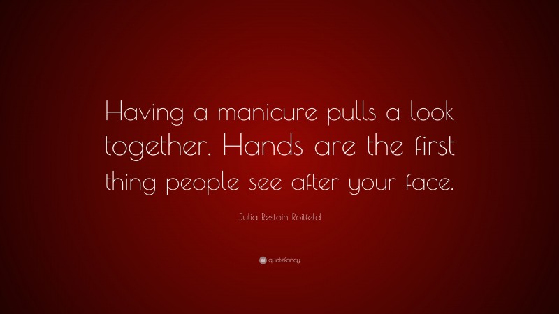 Julia Restoin Roitfeld Quote: “Having a manicure pulls a look together. Hands are the first thing people see after your face.”