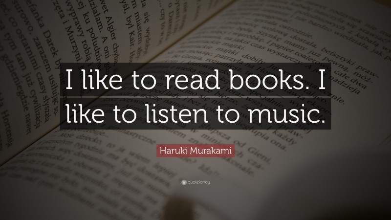 Haruki Murakami Quote: “I like to read books. I like to listen to music.”