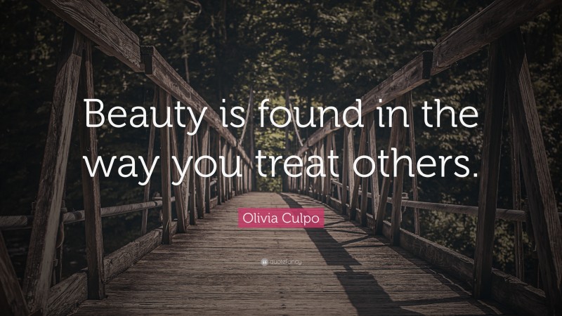 Olivia Culpo Quote: “Beauty is found in the way you treat others.”