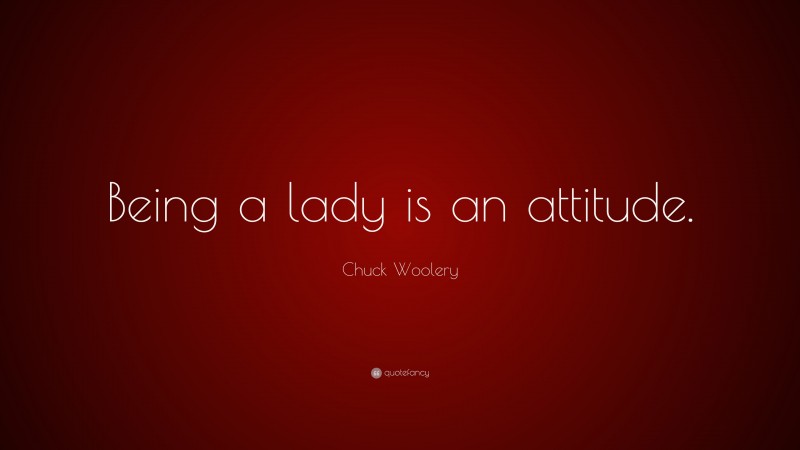 Chuck Woolery Quote: “Being a lady is an attitude.”
