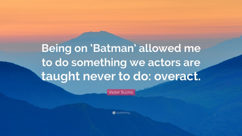Victor Buono Quote: “Being on ‘Batman’ allowed me to do something we actors are taught never to do: overact.”