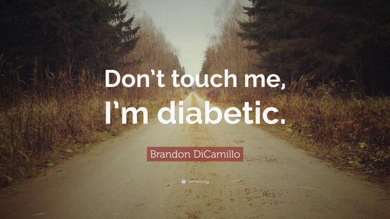 Brandon DiCamillo Quote: “Don’t touch me, I’m diabetic.”