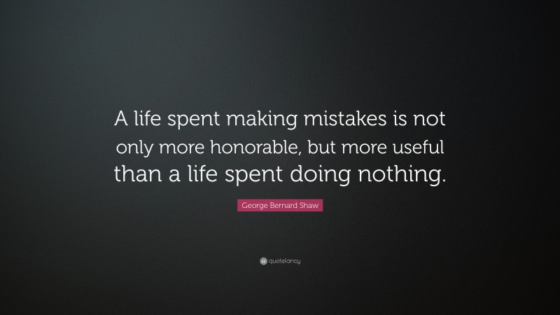 George Bernard Shaw Quote: “A life spent making mistakes is not only ...