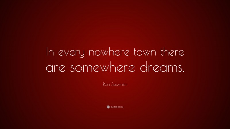 Ron Sexsmith Quote: “In every nowhere town there are somewhere dreams.”