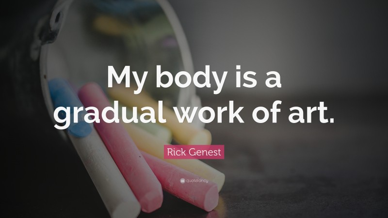 Rick Genest Quote: “My body is a gradual work of art.”