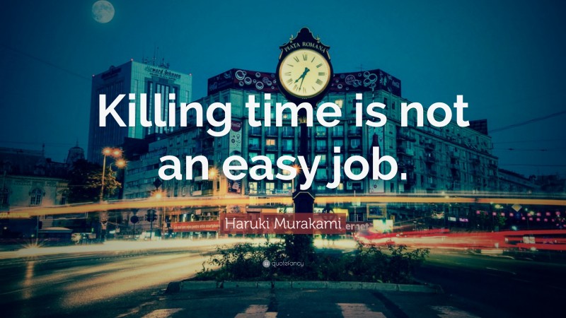 Haruki Murakami Quote: “Killing time is not an easy job.”