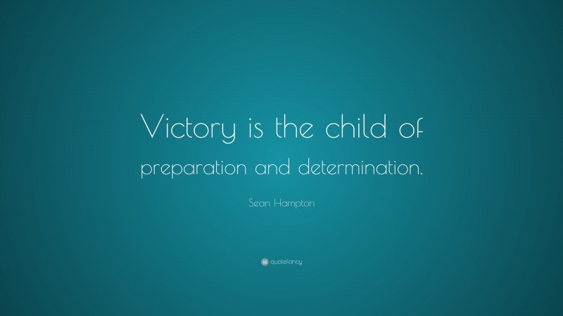 Sean Hampton Quote: “Victory is the child of preparation and determination.”