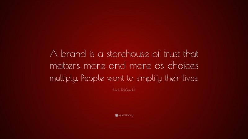 Niall FitzGerald Quote: “A brand is a storehouse of trust that matters more and more as choices multiply. People want to simplify their lives.”