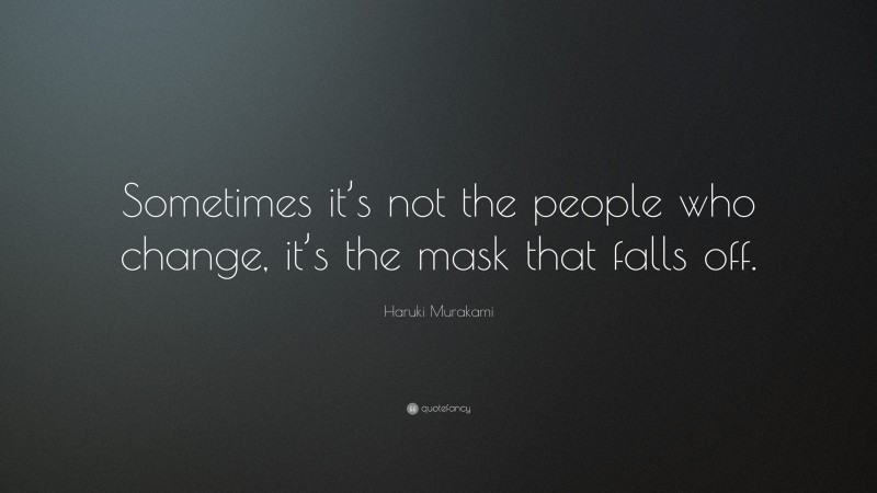 Haruki Murakami Quote: “Sometimes it’s not the people who change, it’s the mask that falls off.”