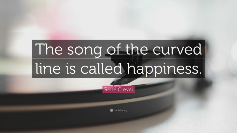 René Crevel Quote: “The song of the curved line is called happiness.”
