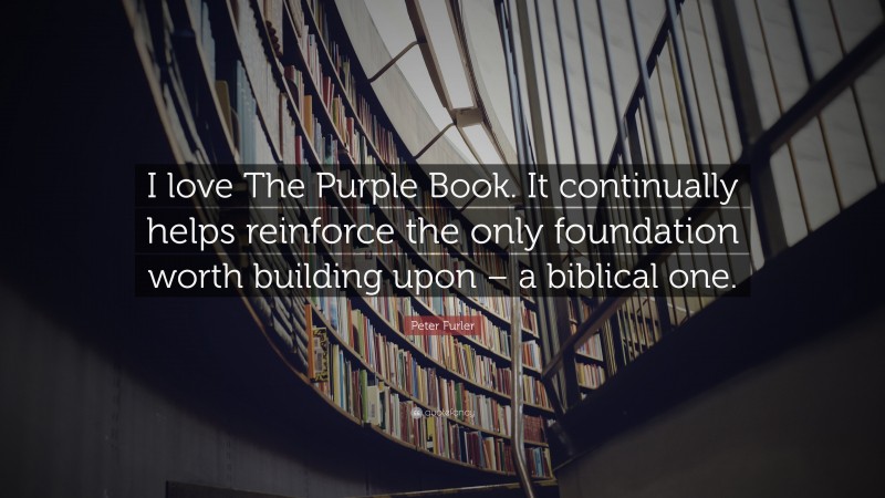Peter Furler Quote: “I love The Purple Book. It continually helps reinforce the only foundation worth building upon – a biblical one.”