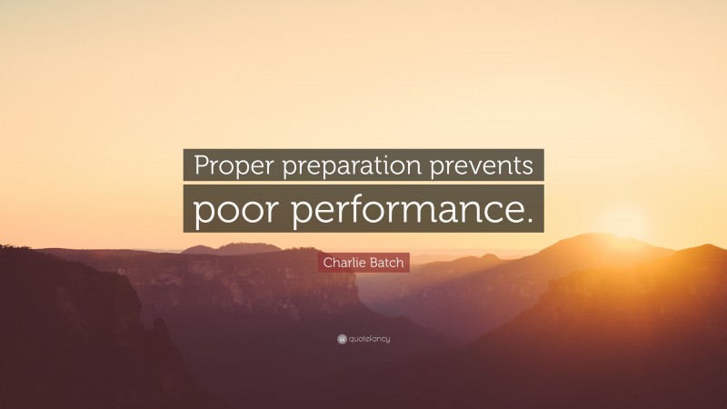 Charlie Batch Quote: “Proper preparation prevents poor performance.”