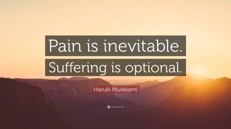 Haruki Murakami Quote: “Pain is inevitable. Suffering is optional.”