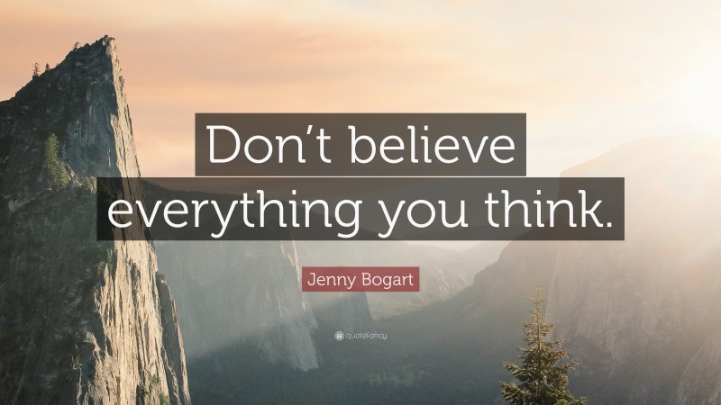 Jenny Bogart Quote: “Don’t believe everything you think.”