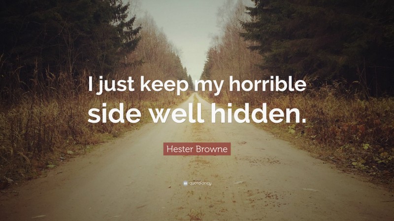 Hester Browne Quote: “I just keep my horrible side well hidden.”