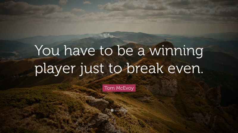 Tom McEvoy Quote: “You have to be a winning player just to break even.”