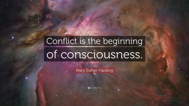 Mary Esther Harding Quote: “Conflict is the beginning of consciousness.”