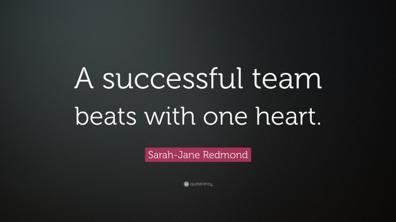 Sarah-Jane Redmond Quote: “A successful team beats with one heart.”