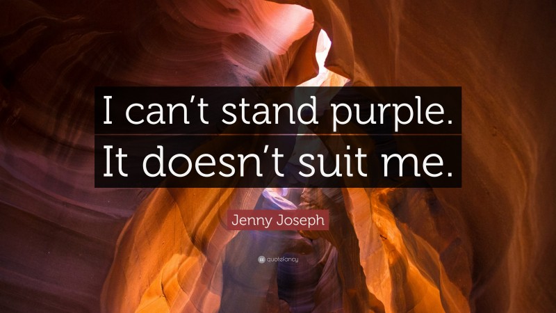 Jenny Joseph Quote: “I can’t stand purple. It doesn’t suit me.”