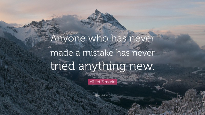 Albert Einstein Quote: “Anyone who has never made a mistake has never tried anything new.”